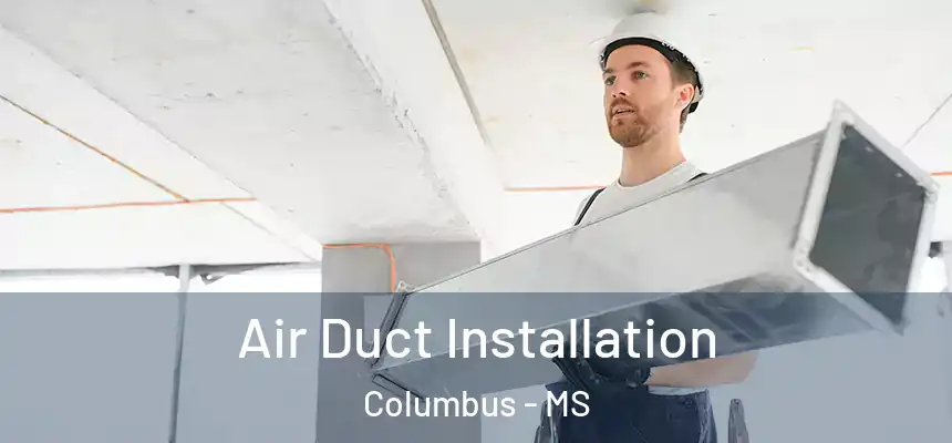  Air Duct Installation Columbus - MS