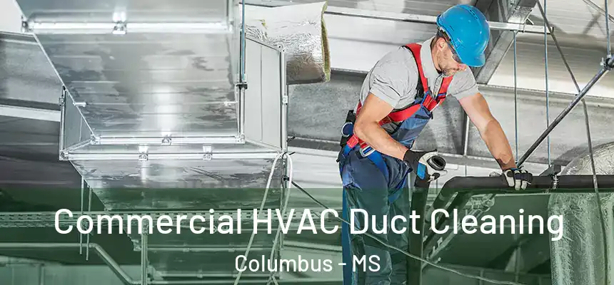 Commercial HVAC Duct Cleaning Columbus - MS
