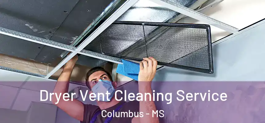  Dryer Vent Cleaning Service Columbus - MS