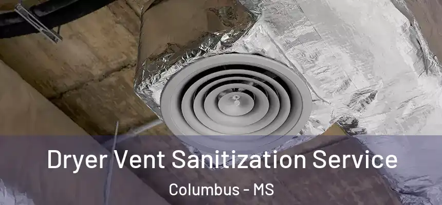  Dryer Vent Sanitization Service Columbus - MS