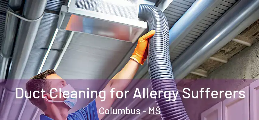  Duct Cleaning for Allergy Sufferers Columbus - MS
