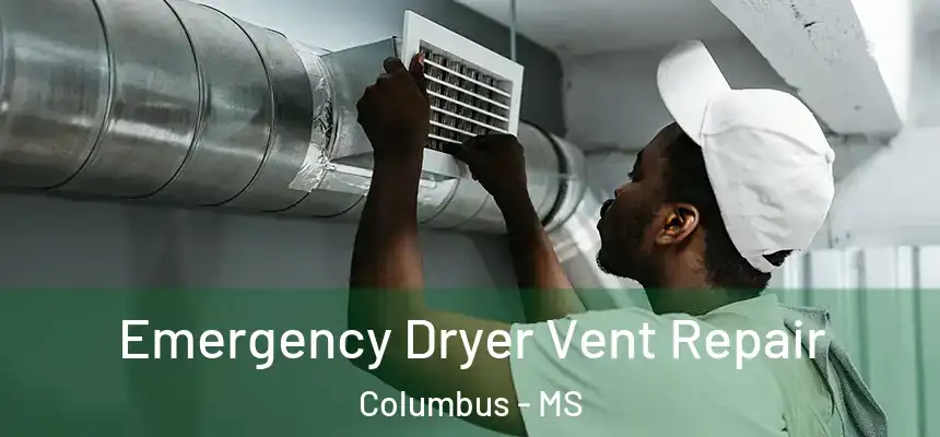  Emergency Dryer Vent Repair Columbus - MS