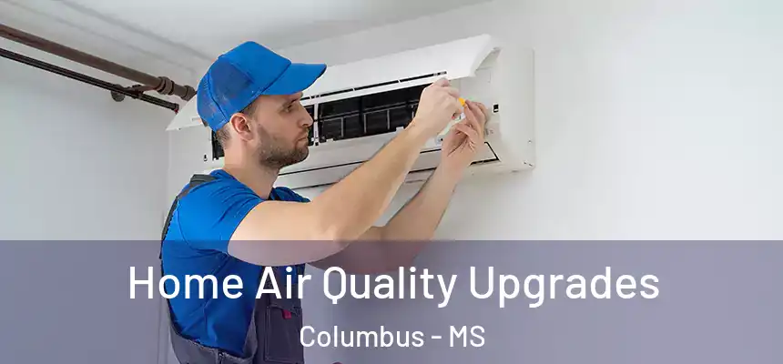 Home Air Quality Upgrades Columbus - MS