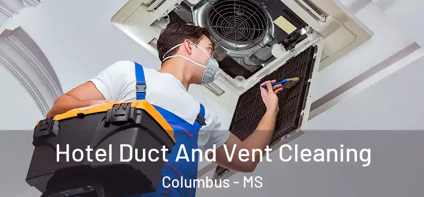 Hotel Duct And Vent Cleaning Columbus - MS