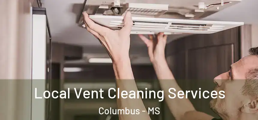 Local Vent Cleaning Services Columbus - MS