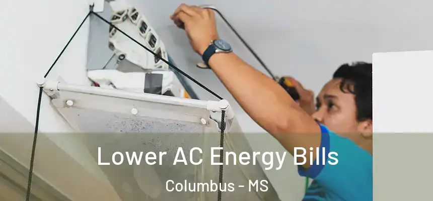 Lower AC Energy Bills Columbus - MS