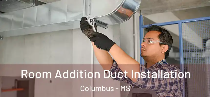  Room Addition Duct Installation Columbus - MS