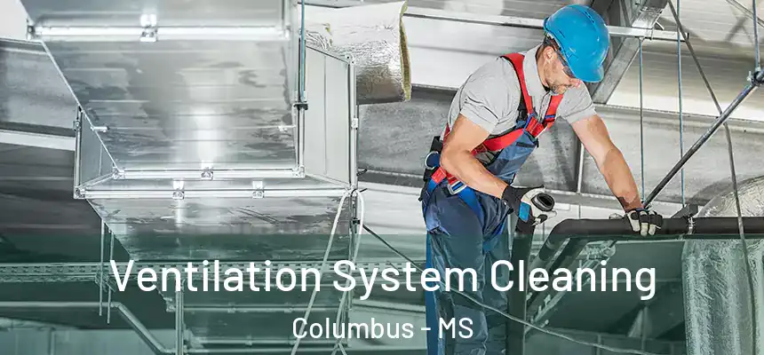  Ventilation System Cleaning Columbus - MS